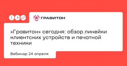 «Гравитон» сегодня: обзор линейки клиентских устройств и печатной техники