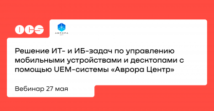 Решение ИТ- и ИБ-задач по управлению мобильными устройствами и десктопами с помощью UEM-системы «Аврора Центр»