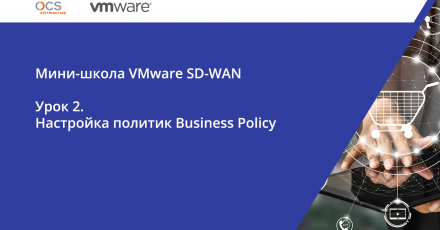 Мини-школа VMware. Урок 2: VMware SD-WAN Business Policy