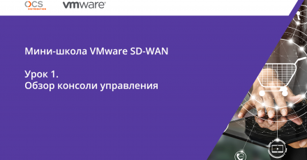 Мини-школа VMware. Урок 1: Обзор консоли управления VMware SD-WAN Orchestrator