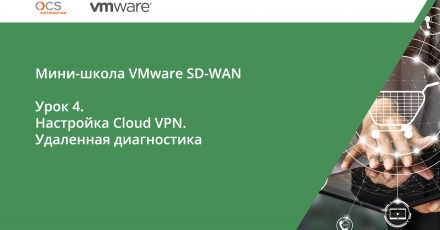 Мини-школа VMware. Урок 4: Обзор настроек VMware SD-WAN Cloud VPN