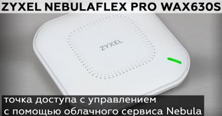 Обзор точки доступа Zyxel NebulaFlex Pro WAX630S
